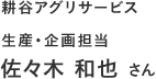 耕谷アグリサービス 生産・企画担当 佐々木 和也 さん